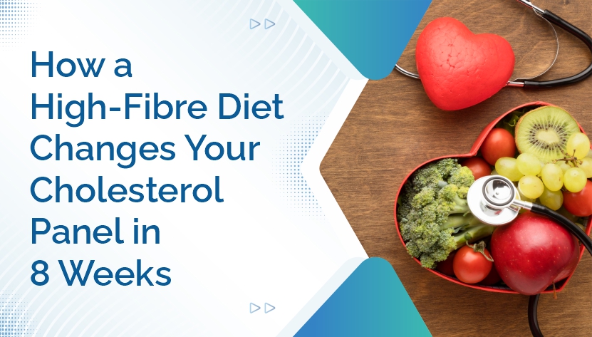 How a High-Fibre Diet Changes Your Cholesterol Panel in 8 Weeks